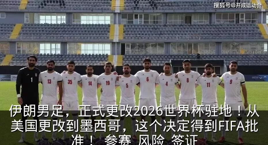 伊朗男足，正式更改2026世界杯驻地！从美国更改到墨西哥，这个决定得到FIFA批准！_参赛_风险_签证